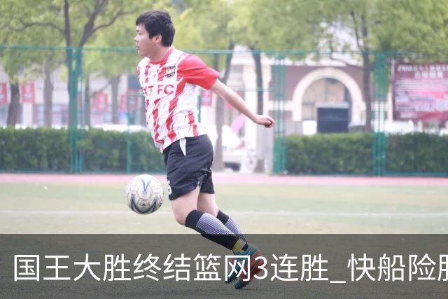 国王大胜终结篮网3连胜 快船险胜开拓者4连胜